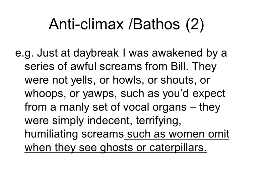 Anti-climax /Bathos (2) e.g. Just at daybreak I was awakened by a series of
